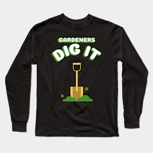 Gardeners Dig It Long Sleeve T-Shirt